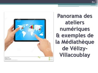 Panorama des
ateliers
numériques
& exemples de
la Médiathèque
de Vélizy-
Villacoublay
80
 