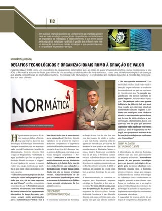Estabelecida em 1986 como um revendedor de equipamento informático que, ao longo de quase 25 anos de História, nunca negligenciou o seu
ADN, a Normática assume-se hoje, para além de um reconhecido distribuidor de Infra-estruturas, como uma plataforma integrada de serviços
que aporta competências ao nível da Consultoria, Tecnologia e do ‘Outsourcing’ e se desdobra em múltiplas soluções à medida das necessida-
des dos seus clientes.
DESAFIOS TECNOLÓGICOS E ORGANIZACIONAIS RUMO À CRIAÇÃO DE VALOR
NORMÁTICA (LISBOA)
base deste sector que a nossa empre-
sa se desenvolveu”. Martinho Almeida
capitalizou no seu projecto de empreen-
dedorismo competências da experiência
profissional herdadas, nomeadamente, da
prestação de serviços de ‘e-Business’ para
os sectores da Educação e da Saúde, o que
trouxe vantagens competitivas à Nor-
mática. “Começámos a trabalhar com
muito dinamismo para os Ministérios
da Educação e da Saúde. Foi a base do
meu conhecimento que catapultou a
Normática para crescer nessas áreas.
Ainda hoje são os nossos principais
clientes, independentemente de de-
pois nos termos espalhado para todas
as vertentes da Administração Pública
e para sectores estruturantes da Eco-
nomia”, esclarece.
CRESCIMENTO
E INTERNACIONALIZAÇÃO
O crescimento sustentado da Normática,
H
á praticamente um quarto de sé-
culo nascia em Lisboa a Normá-
tica, uma empresa do sector das
Tecnologias da Informação desenvolvida
à imagem e semelhança do seu impulsio-
nador e actual Presidente do Conselho de
Administração, Martinho Almeida. Sob
o signo do Pragmatismo, Flexibilidade e
Rigor, qualidades que lhe são próprias,
Martinho Almeida tornou-se o ‘skipper’
de uma tripulação de sucesso, o mesmo
é dizer uma equipa motivada, que parti-
lha os seus ideais e busca a excelência em
tudo o que faz.
“Tudocomeçoucomopropósitodedar
satisfação a uma ideia própria que eu
tinha que era a de ter uma empresa
até aos 38 anos”, recorda o economista,
concretizando que “a Normática nasceu
e cresceu, inicialmente, num contexto
de central comercial de equipamento
informático. Ao longo dos anos, esti-
vemos sempre muito posicionados
para a Administração Pública e foi à
ao longo do seu ciclo de vida, tem sido
uma das imagens de solidez e confian-
ça que mais honra a empresa junto dos
agentes do mercado que, por sua vez, lhe
devolvem as boas práticas sob a forma de
reconhecimento e fidelização. Sempre a
crescer desde o ‘break even’ ocorrido há
mais de 20 anos, a Normática facturou
cerca de 34,5 milhões de euros em 2009 e
prevê para este exercício um crescimento
do volume de negócios, considerando que
no final do primeiro semestre de 2010 se
verificava um aumento de 15 por cento
face ao período homólogo do ano ante-
rior.
A internacionalização da actividade da
empresa para Moçambique, enquanto
estratégia da Normática e dos seus ac-
cionistas, “foi uma atitude audaz, num
ano de optimização do próprio país”,
no parecer de Alexandre Mano, Director
da área de Consultoria. Já para Martinho
Almeida, este passo em frente marca uma
aposta num país que adorava conhecer
– “foi uma questão sentimental”. E no
meio deste inefável duelo entre razão e
emoção, surgem os factos e as evidências
incontestáveis de um país em crescimen-
to. Considerando que “o mercado mo-
çambicano está menos explorado do
queoangolano”,AlexandreManoexplica
que “Moçambique sofre uma grande
influência da África do Sul, pela posi-
tiva, e acaba por estar num estado de
maturidade bastante exigente e por-
tanto com muito para fazer, a todos os
níveis.Asoportunidadesqueseabrem,
em termos de infra-estruturas e mo-
dernização administrativa, fazem com
que haja este ‘fit’ para que possamos
capitalizar tudo aquilo que representa
quase 25 anos de experiência em Por-
tugal, para projectos de sistemas de in-
formaçãoetecnologiasquereplicamos
em Moçambique.”
SUBIR NA CADEIA
DE VALOR DO CLIENTE
A diversificação da oferta da Normática
reflecte hoje um novo posicionamento
da empresa no mercado. “Pretendemos
passar de um parceiro tecnológico
para um parceiro estratégico de ne-
gócio para os nossos clientes”, realça
Martinho Almeida. Hoje, a Normática
presta serviços no espaço que conjuga o
conhecimento dos sistemas e tecnologias
de informação com o conhecimento do
negócio, apoiando os seus clientes a me-
lhorar os resultados para o seu negócio
pela correcta utilização dos sistemas e das
tecnologias e ajudando as organizações a
implementar estratégias de crescimento e
a potenciar a tecnologia.
A capacidade de resposta advém de um
leque de competências abrangentes, des-
Martinho Almeida, Presidente do Conselho de Administração
FOTOGRAFIA:DIANAQUINTELA
TIC
Em busca da chamada economia do Conhecimento as empresas apostam
cada vez mais no reforço e promoção das competências e reconhecimento
da importância da investigação e desenvolvimento, o que deverá passar
pela adopção de estratégias e práticas de gestão que atribuam maior rele-
vo à inovação, que recorram mais às tecnologias e que apostem claramen-
te na qualidade de produtos e serviços.
 