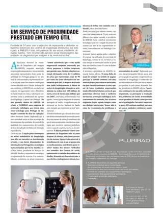 Fundada há 14 anos com o objectivo de representar e defender os
legítimos interesses dos centros de imagiologia distribuídos por todo
o país, a ANAUDI é hoje, nas palavras do seu actual presidente, Ar-
mando Santos, “Um reconhecido parceiro social representativo das
unidades de diagnóstico por imagem e da medicina nuclea”.
UM SERVIÇO DE PROXIMIDADE
PRESTADO EM TEMPO ÚTIL
ANAUDI-ASSOCIAÇÃONACIONALDEUNIDADESDEDIAGNÓSTICOPORIMAGEM
No
ano passado, dentro da ANAUDI, foi
criada a PLURIRAD, uma empresa de
protecção radiológica que trouxe uma
nova tecnologia para Portugal de de-
tecção e controlo de dose de radiação”,
“A opção pelas convenções
no sector ambulatório da imagiologia
tem sido um incentivo ao investimento
privado, e um factor dinamizador de
introdução em Portugal das tecnologias
mais avançadas que há no mundo”,
“Temos consciência que é este tecido
empresarial composto, sobretudo, por
micro, pequenas e médias empresas,
que garante uma efectiva cobertura na-
cional, efectuando cerca de 15 milhões
de actos que representam mais de 90
por cento dos actos efectuados em am-
bulatório pelo SNS. A despesa do Estado
tem vindo, inclusivamente, a baixar no
sector da imagiologia, situando-se actu-
almente na ordem dos 140 milhões de
euros, cerca de menos dez milhões que
em 2005”,
“Éfulcralpotenciaromeiocom-
plementar de diagnóstico não só como
despiste da doença, mas como preven-
ção da mesma. A prescrição universal, à
semelhança do com o que se passa com
os medicamentos, contribuiria para re-
solver muitos dos atrasos verificados
nas consultas dos Centros de saúde,
optimizando o trabalho dos médicos de
família, deixando-os disponíveis para a
suaefectivaeindispensávelmissão.Gos-
távamos de trilhar este caminho com o
Estado”,
“A nossa linha de
acção irá sempre no sentido de pugnar
para que a ANAUDI continue a ser uma
associaçãodeeparatodososassociados,
em que estes se continuem a rever, ape-
sar de haver realidades empresariais
muitodiferentes.Estamoscertosdeque
poderemos oferecer mais e melhores
serviços na protecção radiológica, no li-
cenciamento de unidades, face às novas
exigências legais, agindo sempre como
um distinto interlocutor. Temos sido a
caixa de ressonância dos problemas e
necessidades do sector”
“quere-
moscontinuaraserumpólocatalisador
importante, na percepção e resolução
dos problemas do sector, transmitindo
essasquestõesaoEstado,comoparceiro
socialprivilegiado.Paranóséimportan-
tequeoSNScontinuesaudável,paraque
as nossas unidades continuem saudá-
veis.”
Armando Santos,
Presidente da ANAUDI
 