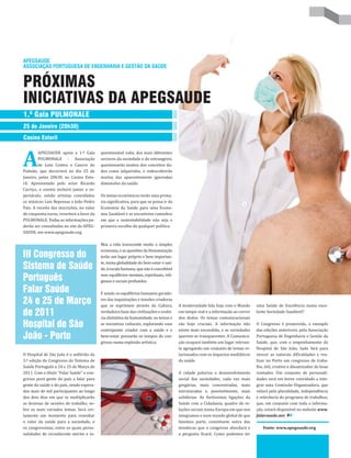 APEGSAUDE
ASSOCIAÇÃO PORTUGUESA DE ENGENHARIA E GESTÃO DA SAÚDE


PRÓXIMAS
INICIATIVAS DA APEGSAUDE
1.ª Gala PULMONALE
25 de Janeiro (20h30)
Casino Estoril



A
         APEGSAUDE apoia a 1.ª Gala        questionável valia, dos mais diferentes
         PULMONALE - Associação            sectores da sociedade e do estrangeiro,
         de Luta Contra o Cancro do        questionarão muitos dos conceitos da-
Pulmão, que decorrerá no dia 25 de         dos como adquiridos, e redescobrirão
Janeiro, pelas 20h30, no Casino Esto-      muitas das aparentemente ignoradas
ril. Apresentado pelo actor Ricardo        dimensões da saúde.
Carriço, o evento incluirá jantar e es-
pectáculo, sendo artistas convidados       Os temas económicos terão uma prima-
os músicos Luís Represas e João Pedro      zia significativa, para que se possa ir da
Pais. A receita das inscrições, no valor   Economia da Saúde para uma Econo-
de cinquenta euros, reverterá a favor da   mia Saudável e se encontrem caminhos
PULMONALE. Todas as informações po-        em que a sustentabilidade não seja o
derão ser consultadas no site da APEG-     primeiro escolho de qualquer política.
SAUDE, em www.apegsaude.org.

                                           Mas a vida transcende muito a simples

III Congresso do
                                           economia, e as questões da Humanização
                                           terão um lugar próprio e bem importan-

Sistema de Saúde
                                           te, numa globalidade do bem-estar e saú-
                                           de, à escala humana, que não é concebível

Português                                  sem equilíbrios mentais, espirituais, reli-
                                           giosos e sociais profundos.

Falar Saúde                                E sendo os equilíbrios humanos gerado-

24 e 25 de Março                           res das inquietações e tensões criadoras
                                           que se exprimem através da Cultura,           A modernidade lida hoje com o Mundo      uma Saúde de Excelência numa exce-

de 2011                                    verdadeira base das civilizações e essên-
                                           cia distintiva da humanidade, os temas e
                                                                                         em tempo real e a informação ao correr
                                                                                         dos dedos. Os temas comunicacionais
                                                                                                                                  lente Sociedade Saudável?


Hospital de São                            as iniciativas culturais, explorando esse
                                           contraponto criador com a saúde e o
                                                                                         são hoje cruciais. A informação não
                                                                                         existe mais escondida, e as sociedades
                                                                                                                                  O Congresso é promovido, a exemplo
                                                                                                                                  das edições anteriores, pela Associação
João - Porto                               bem-estar, povoarão os tempos do con-
                                           gresso numa explosão artística.
                                                                                         querem-se transparentes. A Comunica-
                                                                                         ção ocupará também um lugar relevan-
                                                                                                                                  Portuguesa de Engenharia e Gestão da
                                                                                                                                  Saúde, que, com o empenhamento do
                                                                                         te agregando um conjunto de temas re-    Hospital de São João, tudo fará para
O Hospital de São João é o anfitrião da                                                  lacionados com os impactos mediáticos    vencer as naturais dificuldades e rea-
3.ª edição do Congresso do Sistema de                                                    da saúde.                                lizar no Porto um congresso de traba-
Saúde Português a 24 e 25 de Março de                                                                                             lho, útil, criativo e dinamizador de boas
2011. Com o título “Falar Saúde” o con-                                                  A cidade polariza o desenvolvimento      vontades. Um conjunto de personali-
gresso porá gente do país a falar para                                                   social das sociedades, cada vez mais     dades será em breve convidado a inte-
gente da saúde e do país, sendo espera-                                                  gregárias, mais concentradas, mais       grar uma Comissão Organizadora, que
dos mais de mil participantes ao longo                                                   estruturadas e, possivelmente, mais      velará pela pluralidade, independência
dos dois dias em que se multiplicarão                                                    solidárias. As fortíssimas ligações da   e relevância do programa de trabalhos,
as dezenas de sessões de trabalho, so-                                                   Saúde com a Cidadania, quadro de re-     que, em conjunto com toda a informa-
bre os mais variados temas. Será cer-                                                    lações sociais numa Europa em que nos    ção, estará disponível no website www.
tamente um momento para reavaliar                                                        integramos e num mundo global de que     falarsaude.net.
o valor da saúde para a sociedade, e                                                     fazemos parte, constituem outra das
os congressistas, entre os quais perso-                                                  temáticas que o congresso abordará e        Fonte: www.apegsaude.org
nalidades de reconhecido mérito e in-                                                    a pergunta ficará: Como podemos ter
 