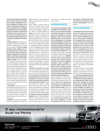 riência. Existem publicações quotidianas       agulha intramuscular numa seringa com            ção informa-se o cirurgião que termina          para impedir a continuação de irradia-
sobre o tema em várias vertentes que há        manípulo manual que faz o vácuo necessá-         assim a cirurgia.                               ção mamária, que naturalmente existe
que ler. O médico radiologista para além       rio à aspiração.                                                                                 quando se faz Mamografia”, indica Graça
de estar habituado a ler imagens, tem de       Depois esfrega-se o produto obtido em            A RESSONÂNCIA MAGNÉTICA                         Barreiros.
integrar conhecimento proveniente de           lâminas, para posterior análise. É rápido
outras especialidades que estão ligadas        e económico, permitindo uma diferencia-          “Eu faço Ressonância Magnética Mamá-            A ESCOLHA DO DIAGNÓSTICO
a Patologia Mamária, tem que trabalhar         ção entre células benignas e malignas. Não       ria (RMM) desde 2006. Estamos actual-
em grupo, com imagens e conhecimento           tem, contudo, a capacidade diagnóstica da        mente em fase de aquisição de equipa-           “A determinação de que tipo de exames
de origens diversas na avaliação de um         Biopsia, que não estuda células, mas sim         mento de Ressonância para a Clínica São         é que se deve efectuar, até aos 40 anos,
único doente, normalmente ansioso de           fragmentos de tecidos. A vantagem de tirar       João de Deus. Conjugaremos a vertente           atende a um critério de bom senso mé-
uma resposta imediata. Defendo mesmo           fragmentos é conseguir uma melhor acui-          diagnóstica médica que a Ressonância            dico e do médico radiologista. Este, por
a criação da Especialidade de Senologia”,      dade de diagnóstico, porque há muito mais        Magnética permite, com vertentes de en-         sua vez, deverá propor no relatório o
conclui.                                       elementos estruturais para analisar, dado        sino e de investigação com a Faculdade          tipo de seguimento que a doente deve
A Ecografia Mamária é complementar da          que o tecido está representado. A Biopsia        de Ciências Biomédicas e a ERISA - Esco-        ter. A partir dos 40 anos há Protocolos
Mamografia, sendo uma área exclusivamen-       permite fazer um diagnóstico de benignida-       la Superior de Saúde Ribeiro Sanches, da        Europeus e do ACR - American College
te médica, na medida em que os Técnicos        de ou malignidade, aferindo, inclusivamen-       Universidade Lusófona, actividades que          of Radiology. Eu sou muito a favor do
não são executantes. “Temos um ecógrafo        te, o grau de malignidade do tumor (baixo,       pretendemosdesenvolverconjuntamen-              protocolo do ACR, que propõe a reali-
de última geração, equipado com son-           médio ou alto), determinação de índices          te, potenciando ao máximo a importân-           zação de mamografias anuais dos 40
das adequadas, lineares e muito especí-        proliferativos celulares e determinação da       cia da Ressonância Magnética”, começa           até aos 52/53 anos e depois de dois em
ficas para mama, que permite fazer um          sensibilidade do tumor a tratamento hor-         por afirmar Graça Barreiros. A especialista     dois anos até ao resto da vida”, defende
diagnóstico diferencial entre diferentes       monal. Para efeitos de planeamento de            em Imagiologia, responsável pelo projecto       Graça Barreiros, lamentando que muitas
estruturas, permitindo, em alguns casos,       tratamento, é extraordinariamente impor-         de instalação, esclarece que “a RMM Ma-         mulheres, ao avançar na idade, pensem
a diferenciação imediata entre patologia       tante para o médico saber com que tipo de        mária veio trazer a terceira dimensão           que já não é necessário realizar Mamogra-
benigna e maligna”, refere Graça Barrei-       tumor é que está a lidar. Sob o ponto de vista   da mama, o que nos faltava, um poten-           fias. A especialista lembra que o Cancro da
ros. A Ecografia é, efectivamente, um méto-    de planeamento terapêutico, a Biopsia é          cial imenso, que permite o diagnóstico          Mama aumenta com a idade. Questionada
do auxiliar de diagnóstico importantíssimo,    preferível à Citologia, exigindo, igualmente,    conciliando estudos morfológicos e              se o modelo americano é seguido em Por-
além de que é utilizado, por exemplo, como     uma grande experiência para impedir falsos       funcionais. Estuda parâmetros de ac-            tugal por muitos médicos, Graça Barreiros
exame de primeira linha em mulheres muito      negativos.                                       tividade celular e consegue transmitir,         afirma que sim.
jovens, porque não convém submeter as pa-      A Marcação Pré-operatória com Arpão              através disso, noções complementares,           A concluir, Graça Barreiros aconselha todas
cientes a radiação demasiado cedo. Nesses      baseia-se na colocação de um arpão que an-       que nenhum outro método não invasivo            as mulheres a aderirem a programas de
casos, de mulheres nulíparas – ou seja, sem    cora no tecido lesado e está ligado a um fio-    é capaz. É mais uma técnica que, se mui-        despiste de Cancro da Mama, com vista à
filhos - a Ecografia cobre completamente o     guia que vem até à superfície da pele. “Te-      to bem efectuada, permite atingir o gold        diminuição da mortalidade associada à do-
diagnóstico. Isto porque se a mulher tiver     mos um aparelho de Estereotaxia que              standing da qualidade diagnóstica”.             ença: “Os avanços tecnológicos permitem
filhos, o padrão da mama modifica-se. Pode     nos permite visualizar o local exacto, em        Quando a Mamografia e a Ecografia são in-       diagnósticos mais precoces e, numa cer-
acontecer, no entanto, que a mama se man-      profundidade, de colocação do arpão,             suficientes a RMM, que é a técnica mais sen-    ta medida, falar de um maior número de
tenha com padrões de elevada densidade e,      através de uma determinação tridimen-            sível e específica de diagnóstico, deverá ser   casos diagnosticados resulta da nossa
nesse caso, a Ecografia continuará a ter pa-   sional, fornecida pelo aparelho”, explica        utilizada. “Entre outras indicações que         actual maior capacidade de detecção.
pel preponderante.                             Graça Barreiros. Na cirurgia, o cirurgião        não referencio, por exaustivas, destaco-        Detecção precoce significa diminuição
A Galactografia é um exame que se faz          segue o fio-guia até à lesão e retira-a. Isto    o como obrigatório no estadiamento de           de mortalidade, sobretudo porque os
para estudo da patologia dos canais de lei-    permite, tirar estritamente a quantidade de      tumores, antes da cirurgia”, afirma Graça       avanços tecnológicos na imagem cami-
te, os chamados canais galactofóricos, daí a   tecido proporcional ao tamanho do tumor,         Barreiros. Em casos de mulheres jovens          nharam a par com avanços na capacida-
origem do termo. Trata-se da introdução de     sem grande amputação mamária e, no fu-           que fizeram radiação para tratamento de         de terapêutica. Apenas a juntar a estes
uma substância líquida de contraste dentro     turo sem grande alteração estética. “É tam-      linfoma, seja de corpo inteiro ou de tórax,     dois elementos, o acreditar que este es-
de canais para estudar, por exemplo, uma       bém possível a colocação de arpões por           passados oito anos do final do tratamen-        forço continuado foi feito em benefício
área de obstáculo, que se desenvolve no in-    Ecografia”, esclarece a médica radiologista.     to há um aumento de risco de cancro da          de cada doente, de si que está a ler, ca-
terior do canal.                               Depois da cirurgia, radiografa-se a peça         mama. “Nessas situações, a RMM é o pri-         bendo a cada um de vós juntar-se a nós e
A Citologia pica uma lesão e aspira células,   operatória para confirmar que todo o             meiro meio de diagnóstico e o exame             participar connosco para, todos juntos,
através de uma agulha, por exemplo uma         tumor foi retirado e após essa confirma-         de seguimento de dois em dois anos,             conseguimos ultrapassar a doença”.
 