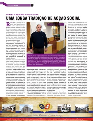 ACÇÃO SOCIAL | PAÍS POSITIVO
   INDÚSTRIA DE MOBILIÁRIO | PAÍS POSITIVO              8




SANTA CASA DA MISERICÓRDIA DE VIANA DO ALENTEJO


UMA LONGA TRADIÇÃO DE ACÇÃO SOCIAL
R
         ui Pão Mole já fazia parte dos ór-                                                                                            centro de saúde local. O imóvel tem man-
         gãos da Santa Casa da Misericór-                                                     Rui Pão Mole, Provedor da Santa Casa     tido a traça original e agrega uma capela,
                                                                                              da Misericórdia de Viana do Alentejo
         dia de Viana do Alentejo. Ocupou                                                                                              que também pertence à instituição e que
seis anos o cargo de secretário do Conse-                                                                                              se estima ser do Século XIV. “Algumas
lho Fiscal, depois, quando surgiu a oportu-                                                                                            pessoas que têm passado pela insti-
nidade de vir a ser provedor, inicialmente                                                                                             tuição têm manifestado a aspiração de
recusou, mas acabou por aceitar o desafio                                                                                              reestruturar o edifício para acolher as
de integrar a lista, como confessa. O pro-                                                                                             pessoas mais dependentes. Já fizemos
vedor revela que as fases visíveis da acção                                                                                            uma avaliação do projecto, pedimos
social na Santa Casa da Misericórdia de                                                                                                um orçamento e o custo ronda 1,2 mi-
Viana do Alentejo são os dois lares de ido-                                                                                            lhões de euros. É um valor muito sig-
sos de que a instituição dispõe.                                                                                                       nificativo para a nossa instituição, mas
“Neste momento, no edifício sede, que                                                                                                  trata-se, efectivamente, de um edifício
outrora foi uma escola industrial, te-                                                                                                 que gostaríamos de ver preservado,
mos cerca de 80 idosos internos, 20                                                                                                    dando-lhe utilidade. Por um lado era
pessoas em centro de dia e 15 utentes                                                                                                  muito bom para a própria população,
em apoio domiciliário”, indica, contando                                                                                               dado que representaria mais uma for-
que “o edifício mais antigo, remode-                                                                                                   ma de criar postos de trabalho, e, por
lado há cerca de sete anos, acolhe 23                                                                                                  outro, seria bom para a Misericórdia,
utentes permanentes e seis idosos em                                                                                                   dando seguimento à sua vocação so-
centro de dia, que pertencem a Aguiar,                                                                                                 cial”, certifica Rui Pão Mole.
                                                 Há um ano no cargo de provedor da Santa Casa da Misericórdia
uma localidade que fica próxima de                                                                                                     Consciente dos desafios que se levantam
                                                 de Viana do Alentejo e seguidor de uma obra que tem vindo a ser
Viana do Alentejo”.                                                                                                                    a cada momento, o provedor da Santa
                                                 trilhada no âmbito da acção social, desde 1525, pelos seus ante-
O provedor revela que, neste momento,            cessores, Rui Pão Mole mostra-se confiante no trabalho que tem                        Casa da Misericórdia de Viana do Alen-
a Santa Casa da Misericórdia de Viana do         em mãos, em prol dos idosos e de novos projectos, dedicados                           tejo afirma que “neste momento as
Alentejo está a fazer obras no seu edifício      à primeira infância e à prestação de cuidados assistenciais aos                       coisas estão a funcionar, dificuldades
da freguesia de Aguiar, para desenvolver         utentes mais dependentes.                                                             existem sempre, também as sentimos,
a resposta social de creche, num lugar                                                                                                 mas estamos a tentar ultrapassar este
muito calmo e com um espaço ao ar livre                                                                                                “barranco”, como se diz aqui no Alen-
muito grande. “Embora a creche não vá         significativo de utentes. O que eu pen-    máticas para os idosos foi, também, uma       tejo, tentando levar a instituição a bom
colmatar a lacuna que existia quando          so fazer ao longo do tempo deste meu       prioridade: “Temos um fisioterapeuta          porto. Desejamos colocar em prática
foi projectada, dado que na altura que        mandato é tentar fazer o melhor pos-       que está a desenvolver actividades            novas ideias e dar seguimento a ideias
se efectuou um estudo existiam cerca          sível para os idosos, criando condições    com os idosos. Ainda há pouco tempo           já existentes. Em termos de balanço, é
de trinta crianças e neste momento            para que eles se sintam como se esti-      conversámos sobre a possibilidade             positivo, conseguiu-se avançar com al-
existem cerca de quatro a cinco, o que        vessem nas suas casas e, a partir daí,     de ele criar alguma actividade, não só        guns projectos na instituição que até
estamos a pensar é que existem mui-           abraçar novos desafios”, deseja Rui Pão    ao nível motor, mas também ao nível           aqui não estavam a ser feitos, contri-
tas famílias que vivem na periferia de        Mole, revelando uma grande sensibilida-    da expressão plástica. Temos vindo a          buindo para o bem-estar dos idosos e,
Viana do Alentejo, que trabalham em           de com o bem-estar dos utentes. “Uma       desenvolver algumas actividades no            ao mesmo tempo, criando condições
Évora e que passam por Aguiar, poden-         das principais preocupações que tive,      domínio da ginástica, uma vez por se-         para que eles estejam bem. Não descu-
do deixar os filhos quando passam por         quando entrei, foi, após ter verificado    mana”, estando certo de que “ao longo         ramos, igualmente, a questão dos fun-
esta localidade que fica no caminho de        que o centro de saúde deixou de pres-      do tempo surgirão novas ideias e gos-         cionários - cerca de setenta - que, como
ida, indo buscá-las à creche no de volta”,    tar determinados cuidados de saúde e       taria de ajudar em tudo o que estiver         nós sabemos, fazem todo o trabalho na
afirma o provedor, garantindo que, após a     que havia muitos idosos com dificulda-     ao meu alcance”.                              instituição. Os órgãos sociais podem
intervenção, a valência de Centro de Dia      de de se deslocar à unidade, assegurar     A S.C. da Misericórdia de Viana do Alente-    ser o corpo, mas os funcionários são os
que já existia em Aguiar, irá continuar.      a contratação de um médico”, refere. A     jo possui o edifício do seu antigo hospital   membros desta grande família”, afirma,
“A nossa instituição tem um número            organização de um conjunto de acções te-   onde, até há pouco tempo, funcionou o         a finalizar, Rui Pão Mole.
 