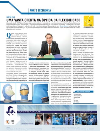 PME´S EXCELÊNCIA
Dedicada desde 1992 à distribuição de produtos médicos e hospitalares, a partir de Lisboa e do Porto, a Factor Plus é uma
empresa dinâmica que tem pautado a sua presença no mercado por um crescimento sustentado. Uma logística eficiente,
criteriosa e flexível assegura a cobertura de todo o território nacional. Conversámos com Carlos Ramos, administrador, que
se congratula com a atribuição do galardão de PME Excelência em Dezembro passado, como reconhecimento da solidez
alcançada pela empresa.
UMA VASTA OFERTA NA ÓPTICA DA FLEXIBILIDADE
FACTOR PLUS
Q
uando entrou para a Factor
Plus, em 2003, Carlos Ramos
conta que abraçou o desafio
de administrar uma empresa dotada de
uma eficiente rede de distribuição para
Portugal Continental, Açores e Madeira,
realidade que se mantém, segundo o
administrador. “Temos dois centros
operacionais, que estão sempre em
contacto, assegurando uma logística
eficaz. O objectivo é sempre prestar
um melhor serviço aos nossos clien-
tes”, assegura Carlos Ramos, na pers-
pectiva da qualidade, evidenciada na
certificação NP EN ISO 9001:2008. Na
busca de um equilíbrio financeiro que
urgia alcançar, à época, decorrente do
hiato entre o momento da entrega e o
da cobrança, a Factor Plus optou pelo
recurso a uma empresa de factoring,
que garante o adiantamento do valor
das encomendas, através da concessão
de um crédito de curto prazo.
Os principais produtos comercializados
pela Factor Plus são os designados dis-
positivos médicos de uso único. “Temos
uma gama completa na área da protec-
çãorespiratória,desderespiradoresde
partículas, máscaras resistentes à pro-
jecção de fluidos, máscaras cirúrgicas
e máscaras de procedimentos. A esta,
junta-se uma oferta integrada na área
das batas esterilizadas, campos e trou-
xas cirúrgicas, luvas de nitrilo, folhas
de esterilização, material de empaco-
tamento dos instrumentos cirúrgicos
e produtos para combater as infecções
deumaformageraleainfecçãodaferi-
da cirúrgica em particular. Temos, ain-
da, fraldas para incontinentes, imobili-
zadoreseumagamamuitoalargadade
agulhas e seringas para administração
deinsulinaaosdiabéticos”,enunciaCar-
losRamos.Todososprodutosdistribuídos
pela Factor Plus estão certificados, deten-
do uma declaração de conformidade, que
informa a normativa e os testes aos quais
foram sujeitos. Estes dados estão integra-
dos numa ficha técnica que é fundamental
para a valorização do produto, na visão do
administrador.
Os serviços prestados, para além da en-
trega dos produtos, centram-se na área
da formação: “Existe não só uma com-
ponente comercial, mas também uma
componente pedagógica, que abarca
a formação, em contexto hospitalar,
sobre temas de enquadramento legal
e regulamentar associado aos produ-
tos que representamos”, refere Carlos
Ramos. Neste campo, a Factor Plus tem
encetado protocolos com alguns hospi-
tais, ao nível das Comissões de Controlo
da Infecção Hospitalar, para apresentar,
sob a forma de posters, aos corpos técni-
cos, médicos e enfermeiros, a aplicabili-
dade das máscaras de protecção em di-
ferentes contextos. “Colaboramos com
uma enfermeira que serve de interlo-
cutora com os profissionais de saúde,
no sentido de os elucidar acerca de
pormenores práticos, que escapam à
sua formação de base”, revela o admi-
nistrador da Factor Plus.
Sobre a recepção do galardão de PME
Excelência, por parte da Factor Plus,
em Dezembro de 2010, Carlos Ramos
considera que “é sempre importante
ter este tipo de reconhecimento, so-
bretudo quando o mercado é difícil.
É um desafio muito grande todos os
anos. Penso que a chave para conti-
nuar a subsistir desta forma é traba-
lhar com uma estratégia bem definida
e estarmos muito atentos ao que se
passa no mercado. Temos uma gran-
de capacidade para nos adaptarmos a
eventuais mudanças, de carácter con-
juntural, sustentada por uma missão,
valores empresariais e recursos hu-
manos motivados”, afirma, a finalizar, o
administrador da Factor Plus, reiterando:
“Temos de ir reinventando métodos e
formas, tendo por base a reconhecida
qualidade dos nossos produtos”.
MARCAS REPRESENTADAS
:: Kimberly-clark
:: Becton Dickinson
:: Grupo Ontex
:: Fra
:: DJ Orho
:: CV Médica
Carlos Ramos, Administrador
 