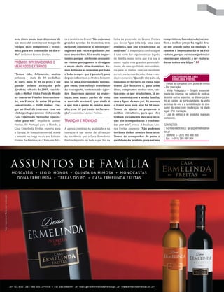 nos, cinco anos, mas dispomos de
um moscatel com menor tempo de
estágio, mais competitivo e econó-
mico, para ser consumido no dia-a-
dia”, esclarece Leonor Freitas.
PRÉMIOS INTERNACIONAIS E
MERCADOS EXTERNOS
“Temos tido, felizmente, muitos
prémios – mais de 30 medalhas
de ouro, mais de 40 de prata e um
grande prémio alcançado pelo
Syrah na colheita de 2005, conside-
rado o Melhor Vinho Tinto do Mundo
no concurso Vinailes Internaciona-
les, em França, de entre 38 países
concorrentes e 3600 vinhos. Che-
gar ao final do concurso com um
vinho português e esse vinho ser da
Casa Ermelinda Freitas foi especta-
cular para nós”, orgulha-se Leonor
Freitas. De Portugal para o Mundo, a
Casa Ermelinda Freitas exporta para
a Europa, de forma transversal, e está
a investir em larga escala nos Estados
Unidos da América, na China, em Áfri-
ca e também no Brasil. “São as nossas
grandes apostas do momento, sem
deixar de considerar os nossos por-
tugueses que estão espalhados por
esse mundo fora. São muito impor-
tantes porque preferem consumir
os vinhos portugueses e divulgam
a nossa oferta além-fronteiras. Va-
mos deitando as sementes por todo
o lado, sempre que é possível, para
depois colhermos os frutos. Sempre
que há uma oportunidade, mesmo,
por vezes, com esforço económico
da nossa parte, tentamos não a per-
der. Queremos apostar na expor-
tação, sem nunca perder de vista
o mercado nacional, que ainda é
o que tem a quota de vendas mais
alta, com 60 por cento de factura-
ção”, concretiza Leonor Freitas.
TRADIÇÃO E INOVAÇÃO
A aposta contínua na qualidade e na
inovação é um vector de afirmação
da excelência que a Casa Ermelinda
Freitas deposita em tudo o que faz, na
ENOTURISMO NA CASA
ERMELINDA FREITAS
:: Visitas ao complexo com prova de vinhos
– Por marcação.
:: Vinha Pedagógica – Dirigida essencial-
mente às crianças, no sentido de explicar,
de entre outros aspectos, as diferenças en-
tre as castas, as particularidades da vinha
ao longo do ano e a sensibilização do con-
sumo do vinho com moderação, na idade
legal – Por marcação.
:: Loja de vinhos e de produtos regionais
exclusivos.
CONTACTOS
:: Correio electrónico: geral@ermelindafrei-
tas.pt
:: Telefone: (+351) 265 988 000
:: Fax: (+351) 265 988 004
linha da pretensão de Leonor Freitas
que deseja “que esta seja uma casa
dinâmica, que alie o tradicional ao
moderno”. A empresária confessa que
é uma sorte dar seguimento ao legado
de família numa terra que é a sua e
numa região com grandes potenciali-
dades, de uma qualidade extraordiná-
ria para os vinhos, com um excelente
terroir, em termos de solo, clima e con-
dições naturais. “Quando vim para cá,
tínhamos 60 hectares de vinha, hoje
temos 220 hectares e, para além
disso, compramos muitas uvas, tan-
tas como as que produzimos. Já as-
sim acontecia com a minha família,
com a figura do meu pai. Há pessoas
a trazer uvas para aqui há 50 anos.
Temos de ajudar os pequenos e
médios viticultores, para que eles
tenham escoamento das suas uvas,
que são acompanhadas e vindima-
das por nós”, evoca. A finalizar, Leo-
nor Freitas assegura: “Não podemos
ter bons vinhos sem ter boas uvas.
Temos de acompanhar de perto a
qualidade do produto, para sermos
competitivos, fazendo cada vez me-
lhor, a melhor preço. Na região deu-
se um grande salto na enologia e
também é importante dá-lo na viti-
cultura, porque existe um potencial
enorme que não está a ser explora-
do em todo o seu fulgor”.
 