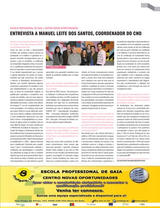 ENTREVISTA A MANUEL LEITE DOS SANTOS, COORDENADOR DO CNO
ESCOLA PROFISSIONAL DE GAIA | CENTRO NOVAS OPORTUNIDADES
Quandoecomquegrandesobjectivos foicria-
do o Centro Novas Oportunidades (CNO) da
EscolaProfissionaldeGaia?
Como em tudo na vida, é imprescindível
acreditar que qualquer projecto pessoal ou
participado só se justifica e é ganhador se e
quando orientado estrategicamente para as
pessoas e para os resultados. A certificação
daescolaridadeobrigatória,básicaesecundá-
ria e a qualificação profissional das pessoas é
hojeumimperativoaassumirpelasociedade.
É um desafio inquestionável que é preciso
e urgente dinamizar. No mundo de compe-
titividade que hoje convivemos, são muitas
e diversas as dificuldades, desmotivações e
dúvidas, mas também felizmente algumas
convicçõeseexpectativas.Éconsabidoecerto
que indubitavelmente os que não possuem
hoje os níveis da escolaridade exigíveis, as
qualificações específicas e compatíveis num
mundo do trabalho, cada vez mais rigoroso,
moderno,exigenteeresponsável,encontrarão
dificuldadesacrescidasemuitasvezesdifíceis
de transpor. É a era da competitividade, das
novas tecnologias e da mudança, hoje maior
queontem.Nestasecruzamdiferentesvivên-
cias, novos saberes, múltiplos conhecimentos
e novas qualificações. Ignorarmos esta reali-
dade,étornaraempregabilidadeouamanu-
tenção de alguns postos de trabalho cada vez
mais difícil de atingir. Foi neste contexto que
a PROFIGAIA, Sociedade de Educação e For-
maçãoTecnológicaeProfissional,decidiunão
ficarindiferentefaceàelevadaimportânciado
projectonacionaldoMinistériodaEducaçãoe
preconizadopeloSNQ-SistemaNacionalpara
as Qualificações e a ANQ – Agência Nacional
para a Qualificação. Orientado para a qualifi-
cação e para o reconhecimento, validação e
certificação das aprendizagens e competên-
cias adquiridas ao longo da vida os cidadãos
dispõemagoradenovasoportunidades.Quea
vida,sabemo-lotodos,étambémumaescola,
ondedesperdiçare/ounãovalorizaroquefoi
apreendido e/ou aprendido constituirá uma
atitude de profunda estultícia que se impõe
combater.
Qual a oferta formativa disponibilizada pelo
CNOdaEscolaProfissionaldeGaia,noâmbito
dasuamissão?
Para além do RVCC Escolar - Reconhecimen-
to,ValidaçãoeCertificaçãodasCompetências
dos candidatos inscritos, ao CNO compete de
conformidade com o diagnóstico decorrente
efectuado com rigor face às características
individuaisencaminharparaasoutrasofertas
formativas que mais se adeqúem tais como:
CURSOS CET – Especialização Tecnológica;
FMC – Formações Modulares Certificadas,
nomeadamenteInformáticaeInglês;CURSOS
EFA – Educação e Formação de Adultos, cur-
sosqueconferemduplacertificação.
Numsentidomaislato,qualaimportânciada
iniciativa Novas Oportunidades no contexto
educativo e formativo da Escola Profissional
deGaia,desdeasuaimplementaçãoatéàac-
tualidade?
Sendo que somos todos portadores de dife-
rentes conhecimentos, existe sempre algo
mais para aprender e aprender compensa
sempre. Nesta medida, os que vêm ao CNO
inscrever-se,porumlado,mastambémtodos
quantos, encarregados de educação, antigos
alunos e mesmo familiares, por outro, cons-
tatam que é possível participar noutras acti-
vidades da Escola, nomeadamente através
daAcademiadeXadrez.Acomunidadereco-
nhece a escola como sendo uma instituição
viva e dinâmica com mais de vinte anos ao
serviçodaformaçãoeeducação,apostadaem
melhorar a qualidade do ensino e formação
profissionalquedesenvolveeemfortalecera
relaçãocomomeioenvolvente.Portudoisto
aintegraçãodoCNOnaEscolaProfissionalde
Gaia constitui em nosso entendimento, uma
boa oportunidade, uma ajuda à comunidade
eumarelaçãodeproximidadeimportantede
motivação,edivulgaçãopositivasjuntodapo-
pulaçãoemgeralmaiorde18anos.
Partindo do princípio de que a inscrição no
CNOnãoconfiguraumtípicoregressoàesco-
la,pelaviaeducativatradicional,massimuma
valorizaçãodopercursodevidaeprofissional,
que aporta uma vertente formativa comple-
mentarepersonalizada,qualéaimportância
doProcessodeRVCC?
Sem dúvida que o que orienta, determina e
justificaoCNOnãoénaturalmentecompagi-
nável ou minimamente similar com o típico
e formal ensino realizado nas escolas. A sua
actividade centra-se e dirige-se exclusiva e
especialmente aos adultos detentores certos
dequecompetênciasobtidasnosrespectivos
percursos de vida têm valor. É, ainda, impor-
tantedizer-sequeesteprocessoconsubstan-
cia-se e realiza-se, nomeadamente pelas evi-
dências dos conhecimentos, experiências e
competênciasadquiridasedemonstradaspe-
loscandidatos.Umavezvalidadas,oprocesso
culmina numa Sessão de Júri de Certificação
por meio da qual é atribuído um Certificado
e um Diploma. O processo desenvolve-se, no
caso da certificação da escolaridade básica,
durantequatroacincomeses(nomínimode
quatrohorasporsemana)e,nocasodacerti-
ficação da escolaridade do nível secundário,
durante seis a sete meses (no mínimo dois
horas por semana), em cumprimento duma
programação estabelecida e acordada com
cada candidato e com o adequado acompa-
nhamento dos vários membros da equipa,
responsáveis e especializados pelo diagnós-
tico, pelo reconhecimento e validação das
competências e pela formação das áreas de
competênciaschave.
QuaiséquesãoosdestinatáriosdoCentrode
Novas Oportunidades da Escola Profissional
deGaiaequerequisitoséquesãonecessários
paraefectivarainscrição?
Os destinatários são obviamente adultos
maiores de 18 anos sem a escolaridade obri-
gatória com relevantes competências adqui-
ridas em ambiente de trabalho ou em comu-
nidadeequenãoconseguiramcompletar,por
quaisquermotivosdeordempessoal,familiar
ououtrosaescolaridade.Sãoestesosrequisi-
tosmínimosnecessáriosparaseinscreverem
e participarem no projecto. Para podermos
corresponder a todos e por tudo quanto se
disse, o CNO da Escola Profissional de Gaia
funcionade2.ªa6.ªfeiradas14hàs22heàs
5.ªs feiras e sábados das 9 às 13horas. Neste
horário e funcionamento o CNO está sempre
disponívelparaoatendimento,acolhimentoe
apoiodoscandidatose,assim,promoverepri-
vilegiarcomequidadeeco-responsavelmente
osquepelasaprendizagensnavidamerecem
servalorizados.
Equipa do CNO
LER NA ÍNTEGRA EM WWW.PAÍSPOSITIVO.ORG
 