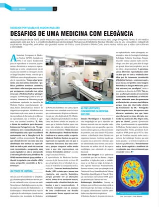 SAÚDE | PAÍS MOBILIÁRIO | PAÍS POSITIVO
    INDÚSTRIA DEPOSITIVO                                     14




SOCIEDADE PORTUGUESA DE MEDICINA NUCLEAR

DESAFIOS DE UMA MEDICINA COM ELEGÂNCIA
Na especialidade desde 1983, onde entrou no segundo ano em que o internato funcionou no nosso país, Jorge Gonçalves Pereira é um médico
apaixonado pelo que faz e o presidente da direcção da Sociedade Portuguesa de Medicina Nuclear. Recebe-nos no seu consultório, rodeado de
inspiradoras fotografias, evocativas dos grandes nomes da Física, como Einstein e Marie Curie, entre muitos outros que a vida e obra ditaram
a eternidade.

                                                                                                                                                           sua aplicabilidade, muito abrangente, en-



A
         Sociedade Portuguesa de Medici-                                                                                                                   volvendo a área da Oncologia, Cardiologia,
         na Nuclear (SPMN), fundada em                                                                                                                     Nefrologia, Pediatria, Neurologia, Psiquia-
         1978, é um marco fundamental                                                                                                                      tria, entre outras. Lidamos muito com On-
para os especialistas se reunirem, expres-                                                                                                                 cologia, uma área que, para além de exigir
sarem e discutirem os avanços da especia-                                                                                                                  um grande know-how terapêutico, tem de
lidade que se estão a implementar não só                                                                                                                   ser célere e de proximidade. “A aproxima-
no país, mas também no estrangeiro. Assim                                                                                                                  ção às diferentes especialidades médi-
crê Jorge Gonçalves Pereira, certo de que a                                                                                                                cas tem que ver com a evidência cien-
SPMN tem como obrigação apoiar a forma-                                                                                                                    tífica que foi claramente reconhecida
ção de especialistas. “Como actual presi-                                                                                                                  à Medicina Nuclear, e centramos aqui a
dente, uma das minhas intenções é pu-                                                                                                                      acção na sua perspectiva como Imagem
blicar guidelines temáticos, científicos,                                                                                                                  Metabólica ou Imagem Molecular, que é
entre duas a três vezes por ano, escritos                                                                                                                  hoje um must, um paradigma”, atesta o
por portugueses, centrados nas várias                                                                                                                      presidente da direcção da SPMN. “Nós ve-
áreas que a Medicina Nuclear abrange”,                                                                                                                     mos as alterações muito precocemente
assegura. A SPMN integra, entre os seus as-                                                                                                                e com muita sensibilidade, ao nível ató-
sociados, elementos de diferentes grupos                                                                                                                   mico e molecular, antes de aparecerem
profissionais envolvidos no exercício da              Scanner PET (Tomografia por Emissão de Positrões)                                                    as alterações da estrutura morfológica,
Medicina Nuclear, maioritariamente mé-                                                                                                                     porque essas são observadas através
dicos, físicos, farmacêuticos e técnicos de      no Porto, em Coimbra e em Lisboa. Quem                   AS TRÊS VERTENTES                                da Ressonância e da TAC – Tomografia
diagnóstico e terapêutica. A SPMN tem uma        dinamizava essa actividade eram os físicos                                                                Axial Computorizada. Até aparecer uma
                                                                                                          FUNDAMENTAIS DA MEDICINA
importante acção como ponto de encontro          que, continuamente, dirigiram os laborató-                                                                alteração anatómica, tem que haver
                                                                                                          NUCLEAR
de especialistas, de discussão de problemas      rios até por volta da década de 90. A Radio-                                                              uma disrupção ou uma alteração mo-
da especialidade, não só técnicos e logís-       logia e a Radioterapia trabalham com Raios               Estudos Morfológicos e Funcionais: É             lecular na ordem dos 30 a 40 por cento,
ticos, mas também científicos. “É, aliás,        Gama, em fontes seladas em ampolas, ao                   uma imagiologia em que é injectado um            para ser visível”, garante. Questionado
o fórum de excelência para discussão.            passo que a Medicina Nuclear opera com                   fármaco marcado com um traçador radio-           sobre o posicionamento da especialidade
Existem em Portugal cerca de 70 espe-            fontes não seladas, de radioactividade ao                activo. Depois, com um aparelho a que cha-       de Medicina Nuclear daqui a uma década,
cialistas na área e uma rede planeada, a         vivo, elemento distintivo. “Ainda nos anos               mamos câmara-gama ou, se for um emissor          Jorge Gonçalves Pereira, presidente da di-
nível hospitalar, com a qual eu colaborei        80, a Radioterapia e a Medicina Nuclear                  de positrões, com uma câmara PET, vamos          recção da SPMN, prevê que o PET e a Ima-
mutuamente com a Direcção-Geral de               cindiram-se e nasceu, então, a especia-                  rastrear a distribuição desse fármaco no         gem por Positrões cresçam, assim como a
Saúde”, certifica, acrescentando: “Eu acho       lidade de Medicina Nuclear, na qual eu                   organismo humano. Conforme aquilo que            vertente da Cardiologia Nuclear, que está
que o Estado deve ter em conta uma boa           ingressei no segundo ano em que o                        eu queira ver, eu prescrevo o fármaco para       muito pujante, e a vertente terapêutica de
distribuição dos serviços da especiali-          internato funcionou. Era uma aven-                       ser administrado nesse doente, uma acção         Radioterapia Metabólica. “Provavelmente
dade em todo o país, tendo em conta as           tura, porque ninguém sabia muito                         decorrente na análise não só do aspecto          outras áreas seguirão a tendência de
reais necessidades, assegurando uma              bem o que isto representava em                           morfológico, mas sobretudo do aspecto            crescimento, mas estas certamente que
acção reguladora e não se sobrepondo             termos de trabalho médico”, recorda                      funcional.                                       crescerão”, reitera.
à iniciativa privada. Como presidente da         Jorge Gonçalves Pereira.                                 Exames Sem Imagem: Se eu padronizar
SPMN tenciono intervir, para catalisar e         A especialidade de Medicina Nuclear                      a actividade que dou ao doente e depois
discutir a regulação com a tutela, a DGS,        cresceu de tal forma desde os Anos 80                    quantificar o órgão-alvo onde o radiofár-
numa perspectiva construtiva e de in-            que ele próprio teve a felicidade de as-                 maco se vai fixar, ao longo do tempo, te-
tervenção”.                                      sistir, de trabalhar e acompanhar toda a                 nho aspectos funcionais. Posteriormente,
                                                 evolução: “Estou na Medicina Nuclear                     fazemos exames, como por exemplo os de
UM POUCO DE HISTÓRIA                             desde 1983 e sinto que a nossa tem                       Cinética de Ferro, Quantificação de Volume
                                                 elegância, um aspecto fantástico,                        Plasmático, Quantificação da Taxa de Filtra-
Até aos anos 60 considerava-se a Radiolo-        porque permite ver as alterações                         ção Glomerular com Crómio-EDTA, que é
gia, a Radioterapia e a Medicina Nuclear, ain-   micro, antes de se tornarem macro,                       um produto que é filtrado nos rins.
da não conhecida como tal, como um todo.         considerando a biodistribuição mo-                       Radioterapia Metabólica: Usamos os
Nessa época, a Radiologia separou-se, dan-       lecular, o que é surpreendente. A                        isótopos para verificar, numa fase inicial, se
do origem ao advento dos Radioisótopos – a       vivência constante com os avanços                        determinado tipo de lesões tem fixação e,
Radioterapia e a Medicina Nuclear. Fazia-se      da área condicionam um desafio                           de seguida, administramos maiores activi-
a aplicação de radioisótopos à medicina em       permanente. Nesse aspecto sou um                         dades com objectivos terapêuticos.                    Imagem do cérebro de um exame PET
laboratórios das faculdades de Medicina,         privilegiado”.                                           A Medicina Nuclear é, do ponto de vista da            Autor: Jens-Langner | Fonte: Wikipédia
 