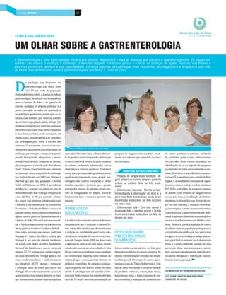 32INDÚSTRIA DE MOBILIÁRIO | PAÍS POSITIVO 32SAÚDE | PAÍS POSITIVO
D
as patologias mais frequentes em
Gastrenterologia que afecta entre
12 a 54 por cento da população
Ocidentaltemosareferiradoençaderefluxo
gastroesofágica. Resulta de um desequilíbrio
entre os factores de defesa e de agressão da
mucosa esofágica. O sintoma principal é a
pirose (sensação de ardor ou queimadura
no peito) que geralmente ocorre após as re-
feições, mas também por vezes os doentes
apresentam regurgitação ácida, disfagia (di-
ficuldadenadeglutição),sialorreia(salivação
excessiva)e,emcasosmaisraros,rouquidão.
Éumadoençacrónica,sendonecessário,em
muitos casos, uma terapêutica de manuten-
ção prolongada para evitar a recidiva dos
sintomas. O tratamento baseia-se em me-
dicamentos que inibem a secreção ácida do
estômago,porexemplooomeprazole,panto-
prazole, lanzoprazole, rabeprazole e esome-
prazole.Outra situação frequente na popula-
çãoportuguesaéainfecçãopeloHelicobacter
Pylori. Trata-se duma bactéria que sobrevive
nomucoquecobreasuperfíciedoestômago
que foi identificada em 1983 por Warren e
Marshall que, por isso, ganharam o prémio
Nobel da Medicina em 2005. A prevalência
da infecção é superior em países em vias de
desenvolvimento mas Portugal comporta-se
como tal. Mais de 80 por centodos infecta-
dos nunca terá sintomas relacionados com
a bactéria e não necessitarão de tratamento.
NoentantooHelicobacterPyloriéacausade
gastrite crónica, úlcera gástrica e duodenal e
alguns cancros gástricos (adenocarcinoma e
LinfomadeMalt).Têmindicaçãoparaerradi-
car a bactéria seguramente os doentes com
úlceragástrica,duodenaleLinfomadeMalt.
Uma outra patologia que merece particular
destaque é o Cancro do cólon e recto já que
Portugal é um país de elevada incidência.
De acordo com dados de 2003, do Instituto
Nacional de Estatística, o cancro colorectal
vitimou 22.711 portugueses, sendo a segun-
da causa de morte em Portugal após as do-
enças cerebrovasculares e cardiovasculares
que atingiram 28.737 pessoas e tornou-se
a principal causa de morte por cancro em
Portugal.Nãosesabeexactamenteacausade
aparecimento, mas existem factores de risco
que tornam umas pessoas mais susceptíveis
UM OLHAR SOBRE A GASTRENTEROLOGIA
CLÍNICA SÃO JOÃO DE DEUS
A Gastrenterologia é uma especialidade médica que previne, diagnostica e trata as doenças que afectam o aparelho digestivo. Os órgãos en-
volvidos são a boca, o esófago, o estômago, o intestino delgado, o intestino grosso e o recto. As doenças do fígado, vesícula, vias biliares e
pâncreas pertencem também a esta especialidade. Conheça algumas das patologias mais frequentes, seu diagnóstico e terapêutica pela mão
de Maria João Bettencourt, médica gastrenterologista da Clínica S. João de Deus.
queoutras.Poroutrolado,odesenvolvimen-
todagenéticamolecularpermiteafirmarque
ocancrocolorectalresultadaacçãoconjunta
de factores ambientais relacionados com a
alimentação e factores genéticos. Também é
aceite que a predisposição genética tem um
papel muito importante numa grande per-
centagem dos cancros colorectais e vários
estudos suportam a teoria de que a grande
maioriadoscancrosdointestinogrossopro-
vêm da malignização de pólipos. Torna-se
fundamental fazer o rastreio e prevenir esta
situação.
PORQUEDEVESER
FEITOORASTREIO?
Aincidênciadocancrodocolorectaldiminuiu
nos países em que é realizado o rastreio. Fo-
ram feitos três estudos que demonstraram
a redução na mortalidade por Cancro colo-
rectalcomoresultadodorastreiocomapes-
quisa de Sangue Oculto (SO) nas fezes dada
a detecção da doença em fase inicial. Outros
estudosdemonstraramumareduçãode60a
80porcentonamortalidadecomoresultado
da colonoscopia esquerda como método de
rastreio já que a mesma permite detectar os
pólipos e removê-los. No entanto, a colonos-
copia esquerda não detecta lesões do cólon
direito. A estratégia mais eficaz inclui a Colo-
noscopiaTotalarealizarnosdoentesdebaixo
risco de 10 em 10 anos ou a combinação da
pesquisa de sangue oculto nas fezes anual-
mente e a colonoscopia esquerda de cinco
emcincoanos.
APREVENÇÃOTAMBÉM
PODESERFEITAATRAVÉS
DAALIMENTAÇÃO
A intervenção nutricional deve ser feita para
diminuiraincidênciadocancrocolorectal.As
últimas recomendações referidas no Simpó-
sios Europeu de Prevenção do cancro apon-
tamparaousoda“DietaMediterrânica”.Este
tipo de dieta recomenda o consumo elevado
de produtos hortícolas, cereais, fruta fresca,
leguminosas secas, o baixo consumo de car-
nes vermelhas, a utilização do azeite em vez
de outras gorduras: o consumo moderado
de lacticínios, peixe e aves; utilizar tempe-
ros com alho, limão e ervas aromáticas em
substituição do sal e a ingestão de pequenas
quantidadesdefrutossecos,sementeseazei-
tonas.Alémdissoevitaroálcoolemexcessoe
otabaco.Éaconselhávelumaactividadefísica
regular.Éaconselháveloconsumodeoligoe-
lementos como o selénio, o cálcio, vitaminas
A,C,D,Eeácidofólico.Sesurgiremsintomas
de alarme como emissão de sangue vivo ou
escuro pelo ânus, a modificação dos hábitos
intestinais(odoenteficacom“prisãodeven-
tre” ou com diarreia), a sensação de evacua-
çãoincompleta,aperdadepesosemmotivo,
afaltadeforças,oaparecimentodedorabdo-
minal frequente e distensão abdominal deve
consultarimediatamenteoseuMédicoAssis-
tente. Assim, a grande frequência do cancro
docólonerectonapopulaçãoportuguesaea
característica de existir uma fase precursora
benignaedelentaevolução,opólipo(adeno-
ma)queéfácilderemoverporColonoscopia
torna o Cancro colorectal passível de uma
prevenção eficaz. Salientamos que o rastreio
deve ser mais extensivamente aplicado atra-
vés duma divulgação e informação mais in-
tensasatodaapopulação.
Maria João Bettencourt, ao centro, com a sua equipa
COMOPODESERFEITOORASTREIO?
:: Pesquisa de sangue oculto nas fezes - Al-
guns pólipos ou cancro sangram podendo
o teste ser positivo. Deve ser feito anual-
mente.
:: Colonoscopia esquerda - Permite ao Gas-
trenterologista a observação do recto e a
parte mais distal do intestino e se não foram
encontradas lesões deve ser feito de cinco
em cinco anos.
:: Colonoscopia total - Com este exame é
observado todo o intestino grosso e se não
forem encontradas lesões deve ser feito de
dez em dez anos.
LER NA ÍNTEGRA EM WWW.PAÍSPOSITIVO.ORG
ESTE EXAME CARECE DE MARCAÇÃO PRÉVIA.
CONTACTAR: 808 203 021
 