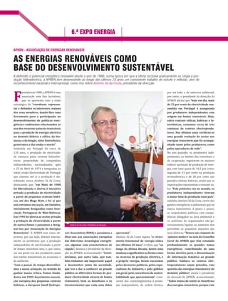 6.ª EXPO ENERGIA

APREN - ASSOCIAÇÃO DE ENERGIAS RENOVÁVEIS

AS ENERGIAS RENOVÁVEIS COMO
BASE DO DESENVOLVIMENTO SUSTENTÁVEL
A defender o potencial energético renovável desde o ano de 1988, numa época em que a oferta sectorial praticamente se cingia à pro-
dução hidroeléctrica, a APREN tem desenvolvido ao longo dos últimos 23 anos um consistente trabalho de estudo e reflexão, alvo de
reconhecimento nacional e internacional, como nos refere António Sá da Costa, presidente da direcção.

       —†ƒ†ƒ ‡         ƒ   ± —ƒ                                                                                                ’‘” — Žƒ†‘ ‡ †‡ ƒ–—”‡œƒ ƒ„‹‡–ƒŽ

F      ƒ••‘…‹ƒ­ ‘ •‡ ‹• Ž—…”ƒ–‹˜‘•
       “—‡ •‡ ƒ’”‡•‡–ƒ …‘ ƒ ˜‹• ‘
‡•–”ƒ–±‰‹…ƒ †‡ “coordenar, represen-
                                                                                                                                     ’‘” ‘—–”‘ ‘ ’”‡•‹†‡–‡ †ƒ †‹”‡…­ ‘ †ƒ
                                                                                                                                         ƒ ‹”ƒ “—‡ “hoje em dia, mais
                                                                                                                                     de 25 por cento da electricidade con-
tar e defender os interesses comuns                                                                                                  sumida em Portugal é assegurada
dos seus membros, dando-lhes uma                                                                                                     por produtores independentes com
ferramenta para a participação no                                                                                                    origem em fontes renováveis. Hoje,
desenvolvimento de políticas ener-                                                                                                   entre centrais eólicas, hídricas e fo-
géticas e ambientais relacionados ao                                                                                                 tovoltaicas, contamos cerca de três
uso dos recursos naturais renováveis                                                                                                 centenas de centros electroprodu-
para a produção de energia eléctrica                                                                                                 tores. Nos últimos anos veri icou-se
no domínio hídrico e eólico, da bio-                                                                                                 uma grande evolução do sector nas
massa e do biogás, solar fotovoltaico,                                                                                               energias renováveis que foi acompa-
geotérmico e das ondas e marés”                                                                                                      nhado tanto pelos produtores, como
 