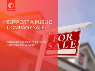 SUPPORT A PUBLIC
COMPANY SALE
USING LEXIS FOR MICROSOFT OFFICE
& LEXIS PRACTICE ADVISOR
® ®
®
 
