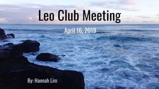 Leo Club Meeting
April 16, 2019
By: Hannah Lim
 