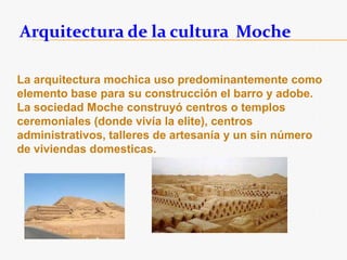 Principales obras de arte de los Mochicas Los Huacos Retratos:Estos huacos reflejaban las expresiones humanas de los pobladores moche "rasgos físicos" y estados de ánimo.