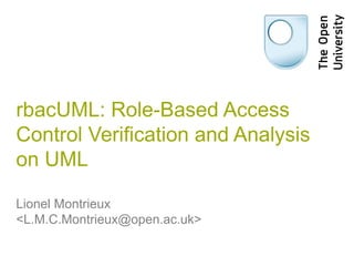 rbacUML: Role-Based Access
Control Verification and Analysis
on UML

Lionel Montrieux
<L.M.C.Montrieux@open.ac.uk>
 
