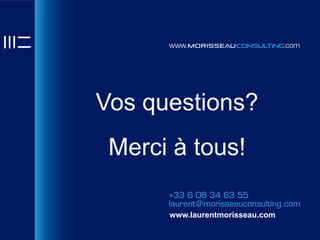Vos questions?
 Merci à tous!

      www.laurentmorisseau.com
 