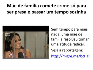 Mãe de família comete crime só para
ser presa e passar um tempo sozinha
Sem tempo para mais
nada, uma mãe de
família resolveu tomar
uma atitude radical.
Veja a reportagem:
http://migre.me/bcHgI

 