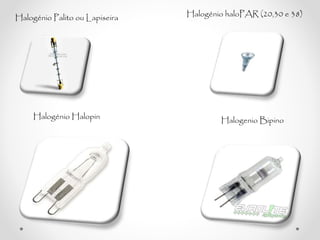 Halogénio Palito ou Lapiseira Halogénio haloPAR (20,30 e 38)
Halogénio Halopin Halogenio Bipino
 