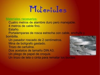 Materiales Materiales necesarios: Cuatro metros de alambre duro pero manejable.