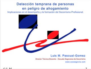 Luis M. Pascual-Gomez
Director Técnico-Docente – Escuela Segoviana de Socorrismo
www.sossegovia.com
Detección temprana de ...