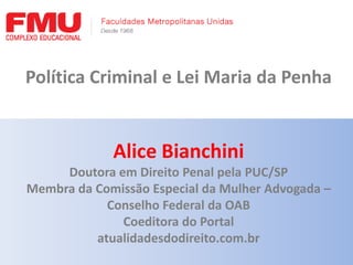 Política Criminal e Lei Maria da Penha

Alice Bianchini
Doutora em Direito Penal pela PUC/SP
Membra da Comissão Especial d...