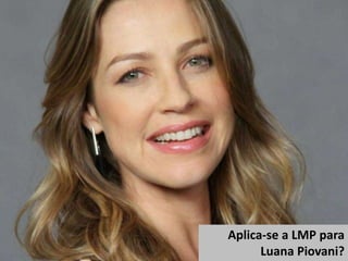Luana Piovani

Aplica-se a LMP para
Luana Piovani?

 