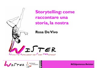 #d2dpotenza #wister
Foto di relax design, Flickr
Storytelling: come
raccontare una
storia, la nostra
Rosa DeVivo
 