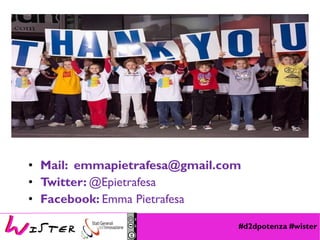 #d2dpotenza #wister
• Mail: emmapietrafesa@gmail.com
• Twitter: @Epietrafesa
• Facebook: Emma Pietrafesa
 