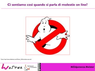 #d2dpotenza #wister
Ci sentiamo così quando si parla di molestie on line?
Fonte: http://www.slideshare.net/Wister_SGI/nicoletta-staccioli
 