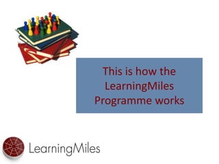 This is how the  LearningMiles Programme works 