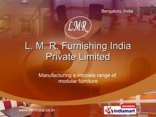 L. M. R. Furnishing India Private Limited Manufacturing a intricate range of  modular furniture 