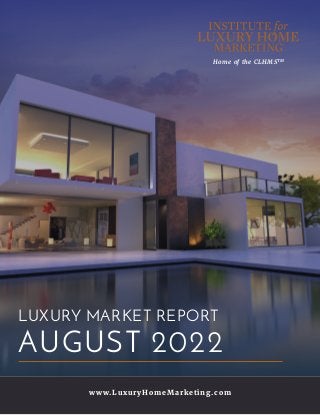 Home of the CLHMSTM
www.LuxuryHomeMarketing.com
LUXURY MARKET REPORT
AUGUST 2022
 