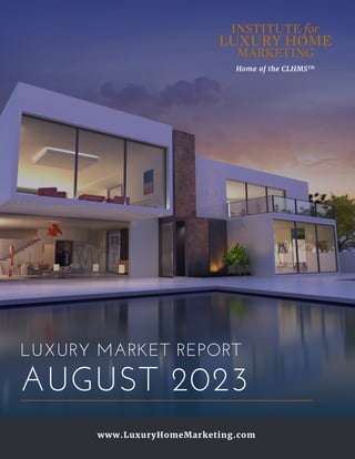 Home of the CLHMSTM
www.LuxuryHomeMarketing.com
LUXURY MARKET REPORT
AUGUST 2023
 