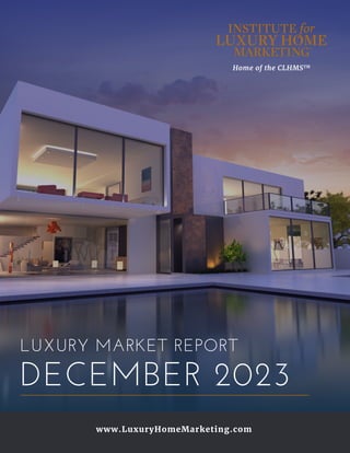Home of the CLHMSTM
www.LuxuryHomeMarketing.com
LUXURY MARKET REPORT
DECEMBER 2023
 
