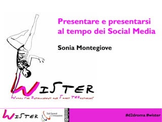 Presentare e presentarsi
al tempo dei Social Media
Sonia Montegiove

Foto di relax design, Flickr

#d2droma #wister

 