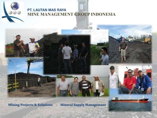 PT. LAUTAN MAS RAYA MINE MANAGEMENT GROUP INDONESIA Mining Projects & Solutions    -    Mineral Supply Management 