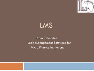 LMS Comprehensive  Loan Management Software for  Micro Finance Institutions 