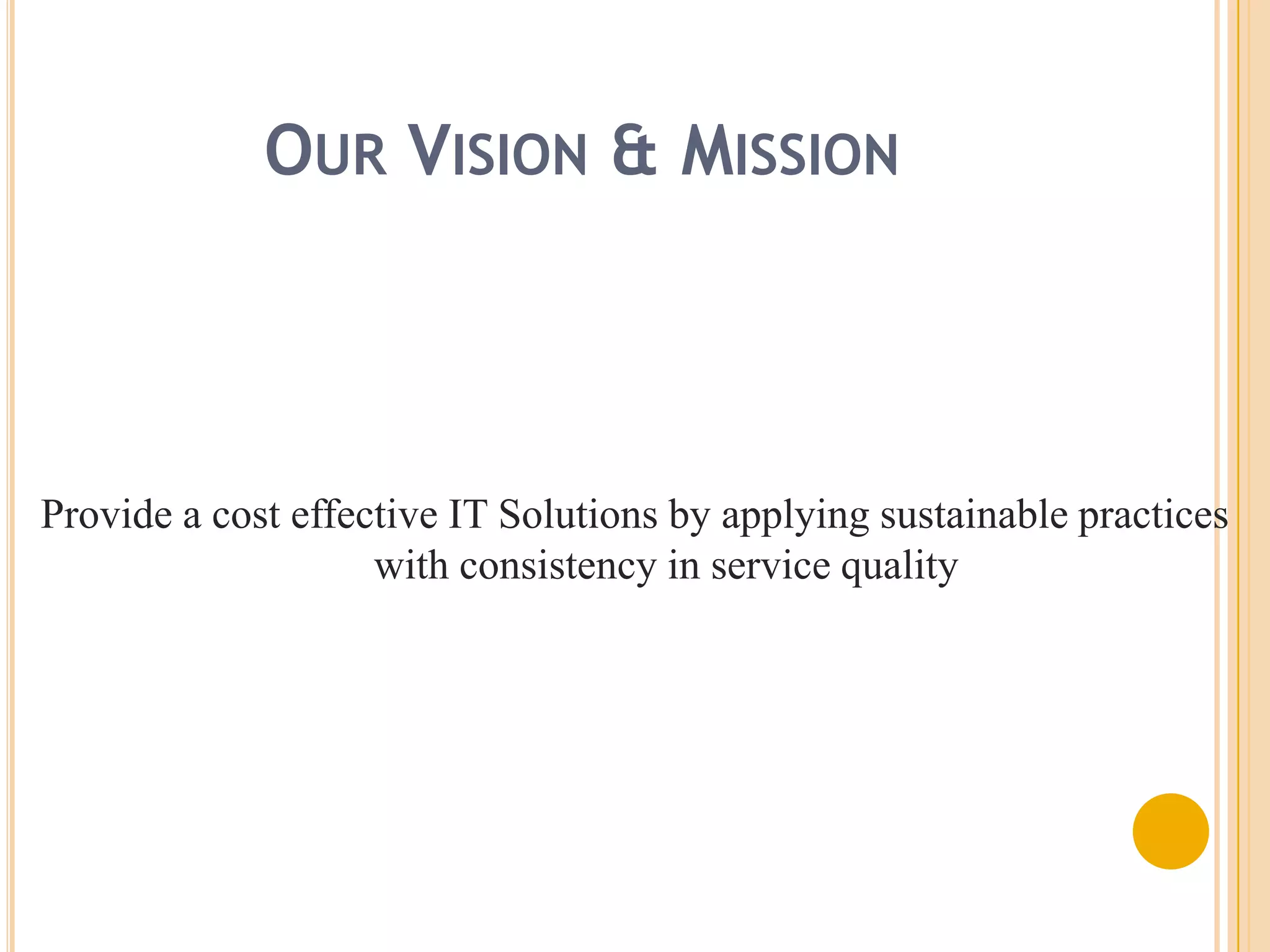 OUR VISION & MISSION

Provide a cost effective IT Solutions by applying sustainable practices
with consistency in service quality

 