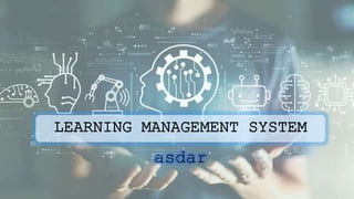 LEARNING MANAGEMENT SYSTEM
asdar
 