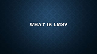 WHAT IS LMS?
 