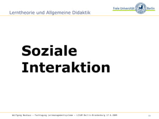 Lerntheorie und Allgemeine Didaktik Soziale Interaktion Wolfgang Neuhaus – Fachtagung Lernmanagementsysteme – LISUM Berlin-Brandenburg 17.6.2009   