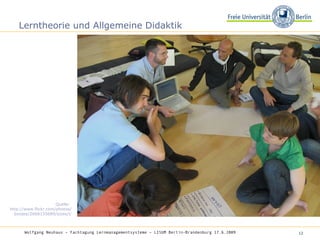 Lerntheorie und Allgemeine Didaktik Wolfgang Neuhaus – Fachtagung Lernmanagementsysteme – LISUM Berlin-Brandenburg 17.6.2009   Quelle:  http://www.flickr.com/photos/boojee/2668135689/sizes/l/ 