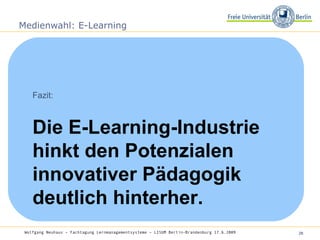 Medienwahl: E-Learning Fazit: Die E-Learning-Industrie hinkt den Potenzialen innovativer Pädagogik deutlich hinterher. Wolfgang Neuhaus – Fachtagung Lernmanagementsysteme – LISUM Berlin-Brandenburg 17.6.2009   