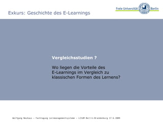 Exkurs: Geschichte des E-Learnings Vergleichsstudien ? Wo liegen die Vorteile des  E-Learnings im Vergleich zu  klassischen Formen des Lernens? Wolfgang Neuhaus – Fachtagung Lernmanagementsysteme – LISUM Berlin-Brandenburg 17.6.2009   