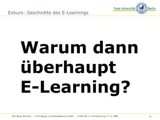 Exkurs: Geschichte des E-Learnings Warum dann überhaupt  E-Learning? Wolfgang Neuhaus – Fachtagung Lernmanagementsysteme – LISUM Berlin-Brandenburg 17.6.2009   