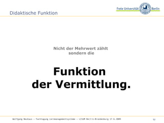 Didaktische Funktion Nicht der Mehrwert zählt  sondern die Funktion  der Vermittlung. Wolfgang Neuhaus – Fachtagung Lernmanagementsysteme – LISUM Berlin-Brandenburg 17.6.2009   