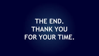THE END.
THANK YOU
FOR YOUR TIME.
 
