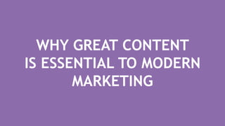 WHY GREAT CONTENT
IS ESSENTIAL TO MODERN
MARKETING
 