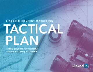 L I N K E D I N C O N T E N T M A R K E T I N G
TACTICAL
PLANA daily playbook for successful
content marketing on LinkedIn
 