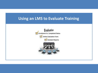 Using an LMS to Evaluate Training
 