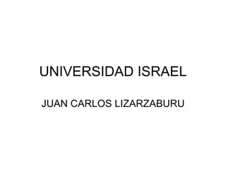 UNIVERSIDAD ISRAEL JUAN CARLOS LIZARZABURU 