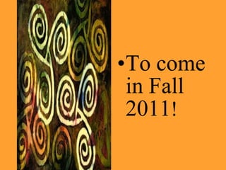 To come in Fall 2011 !