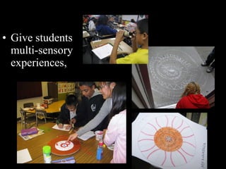 Give students multi-sensory experiences,